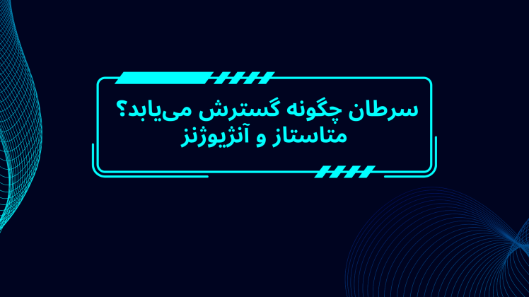 چگونه سرطان گسترش مییابد؟ | فرآیند متاستاز از ورود به عروق خونی تا کلونیزاسیون و آنژیوژنز