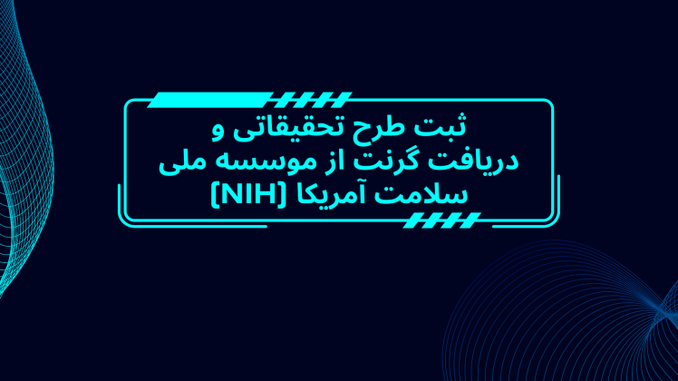 ثبت طرح تحقیقاتی جهت دریافت گرنت از موسسه ملی سلامت آمریکا (NIH)