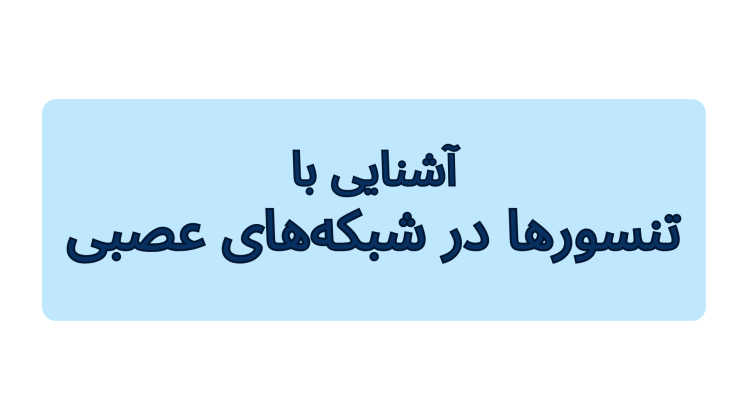 نمایش داده‌ها در شبکه‌های عصبی: تنسورها